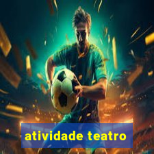 atividade teatro